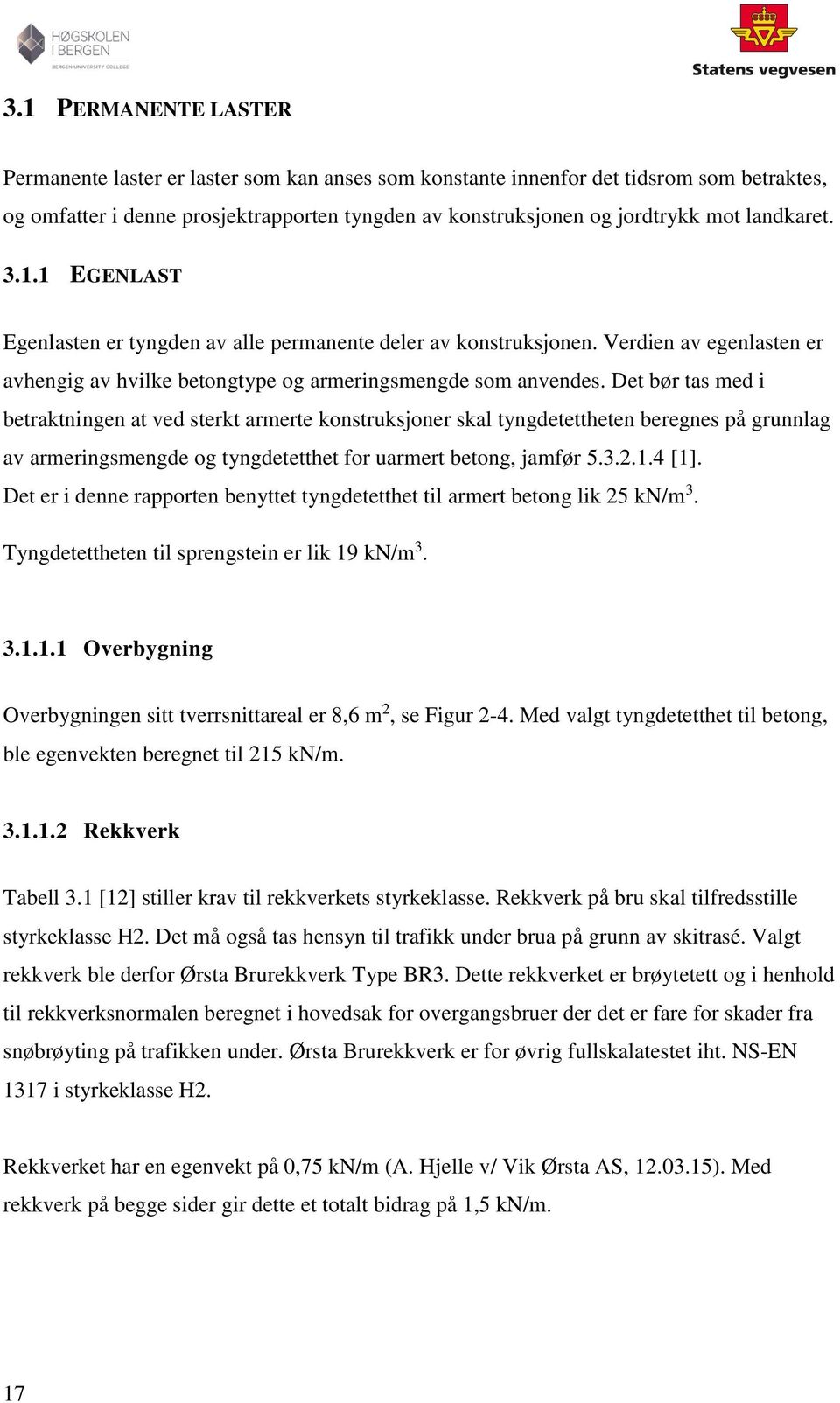 Det bør tas med i betraktningen at ved sterkt armerte konstruksjoner skal tyngdetettheten beregnes på grunnlag av armeringsmengde og tyngdetetthet for uarmert betong, jamfør 5.3.2.1.4 [1].