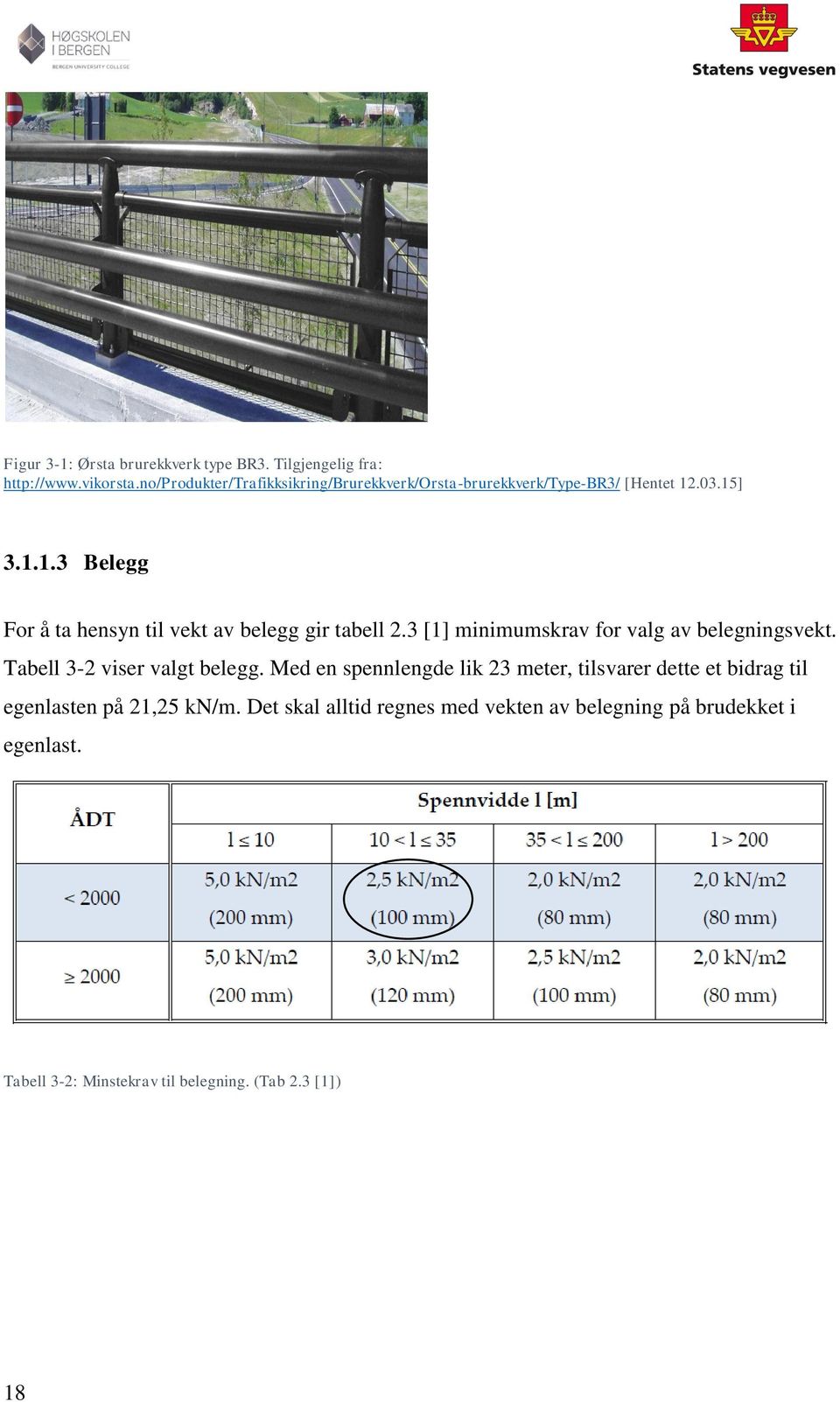 .03.15] 3.1.1.3 Belegg For å ta hensyn til vekt av belegg gir tabell 2.3 [1] minimumskrav for valg av belegningsvekt.