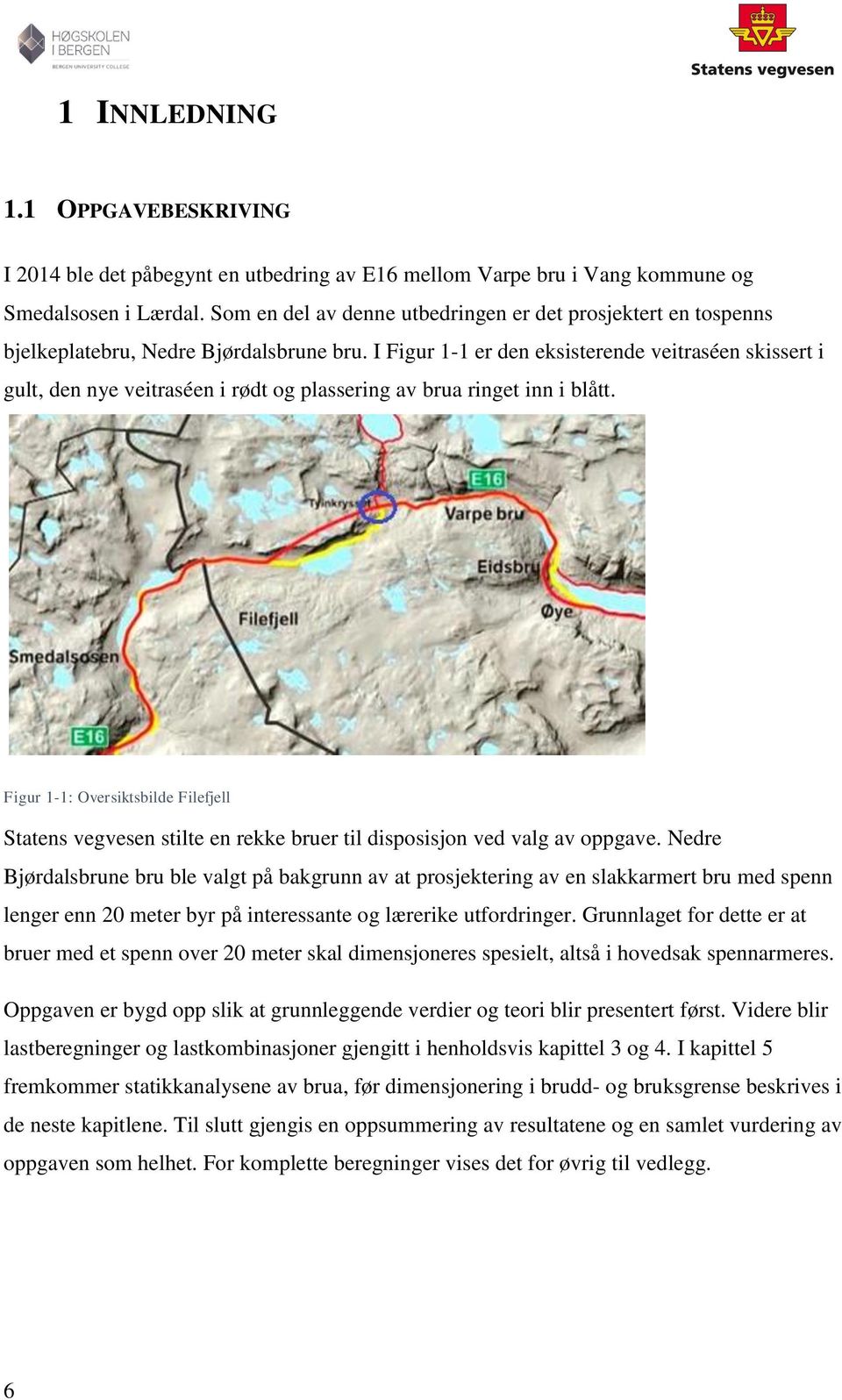 I Figur 1-1 er den eksisterende veitraséen skissert i gult, den nye veitraséen i rødt og plassering av brua ringet inn i blått.