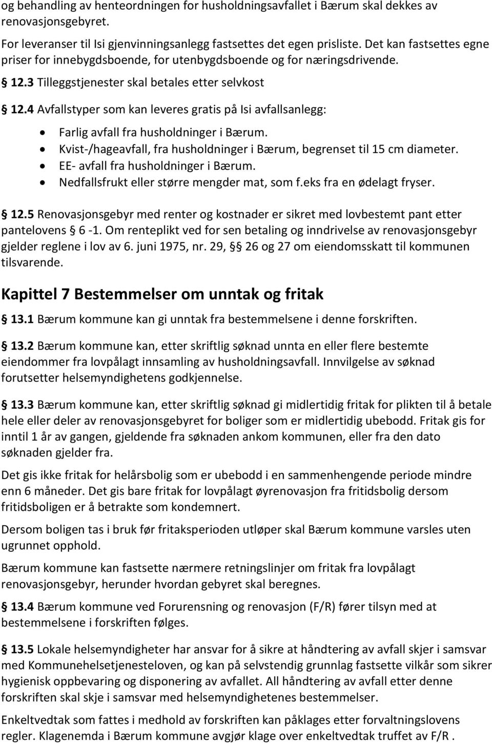 4 Avfallstyper som kan leveres gratis på Isi avfallsanlegg: Farlig avfall fra husholdninger i Bærum. Kvist-/hageavfall, fra husholdninger i Bærum, begrenset til 15 cm diameter.