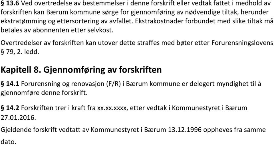 Overtredelser av forskriften kan utover dette straffes med bøter etter Forurensningslovens 79, 2. ledd. Kapitell 8. Gjennomføring av forskriften 14.