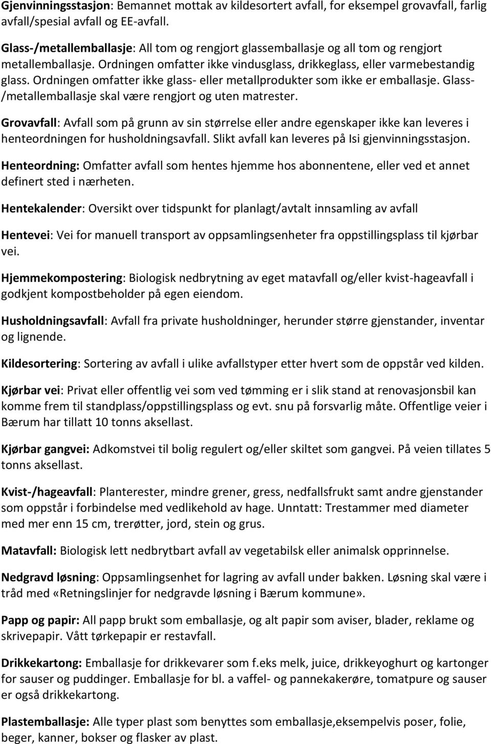 Ordningen omfatter ikke glass- eller metallprodukter som ikke er emballasje. Glass- /metallemballasje skal være rengjort og uten matrester.