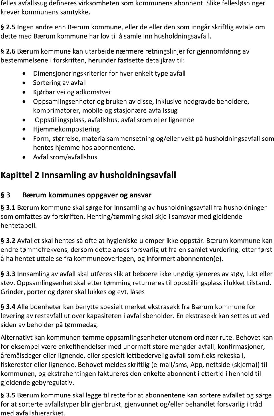 6 Bærum kommune kan utarbeide nærmere retningslinjer for gjennomføring av bestemmelsene i forskriften, herunder fastsette detaljkrav til: Dimensjoneringskriterier for hver enkelt type avfall
