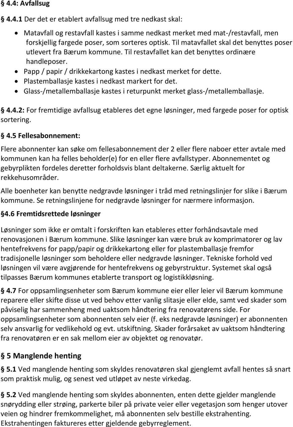 Plastemballasje kastes i nedkast markert for det. Glass-/metallemballasje kastes i returpunkt merket glass-/metallemballasje. 4.