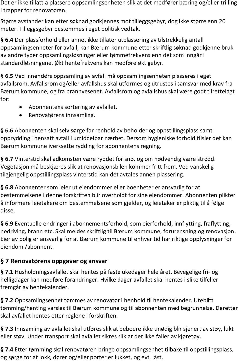 4 Der plassforhold eller annet ikke tillater utplassering av tilstrekkelig antall oppsamlingsenheter for avfall, kan Bærum kommune etter skriftlig søknad godkjenne bruk av andre typer