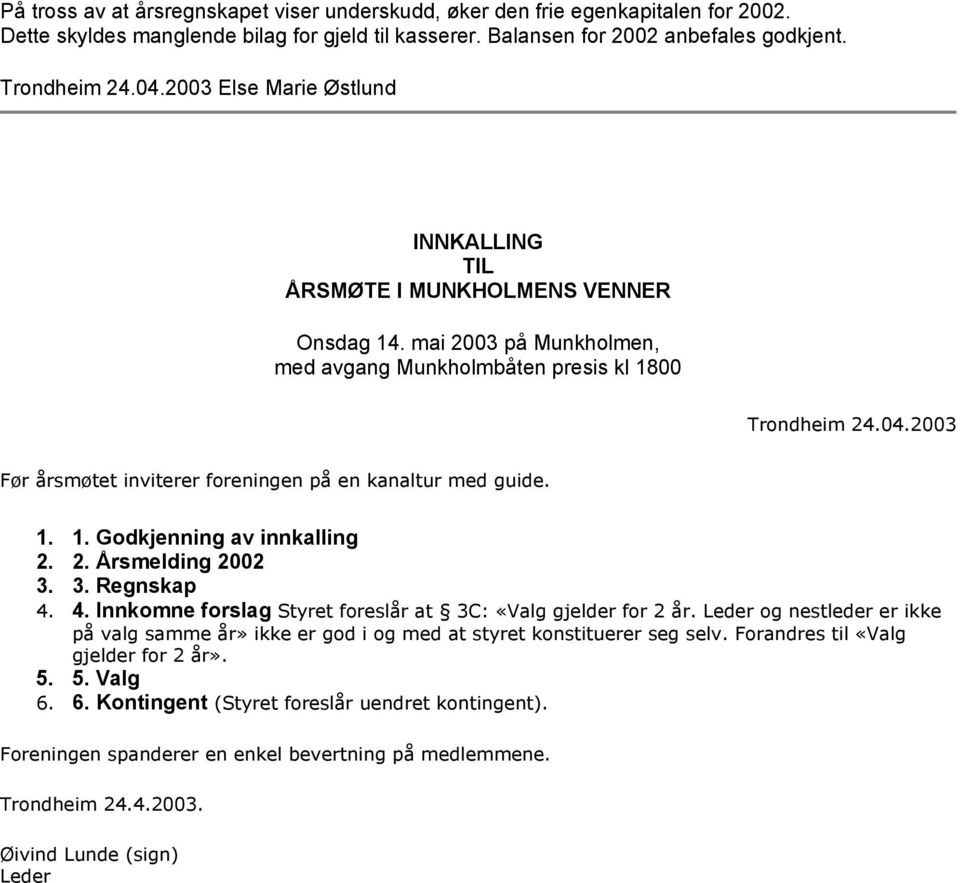 2003 Før årsmøtet inviterer foreningen på en kanaltur med guide. 1. 1. Godkjenning av innkalling 2. 2. Årsmelding 2002 3. 3. Regnskap 4. 4. Innkomne forslag Styret foreslår at 3C: «Valg gjelder for 2 år.