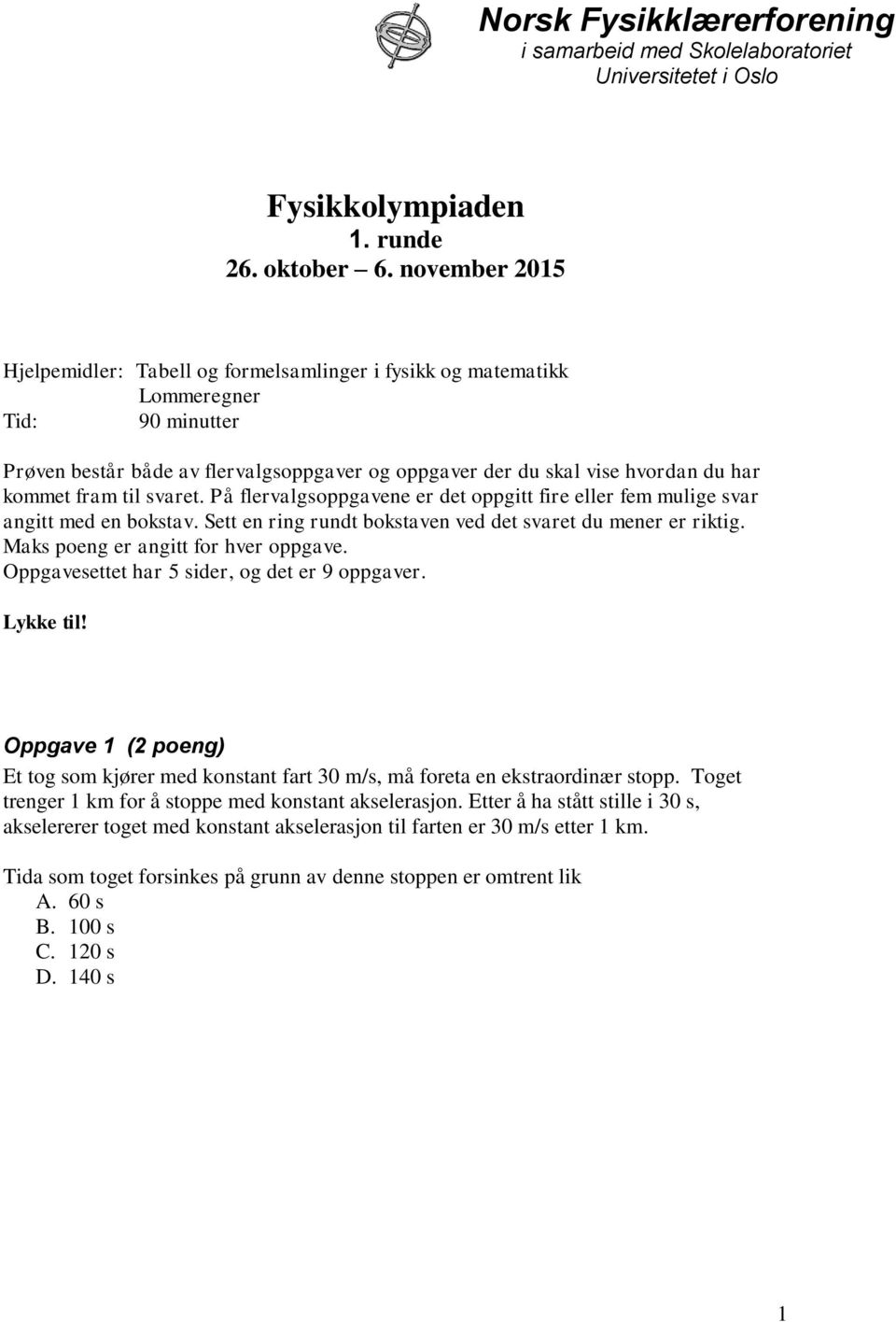 til svaret. På flervalgsoppgavene er det oppgitt fire eller fem mulige svar angitt med en bokstav. Sett en ring rundt bokstaven ved det svaret du mener er riktig.