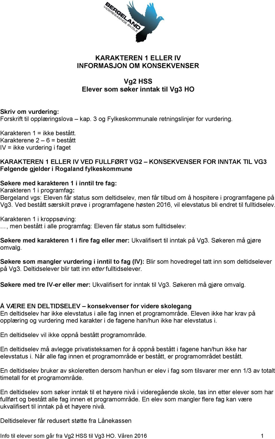 Karakterene 2 6 = IV = vurdering i faget KARAKTEREN 1 ELLER IV VED FULLFØRT VG2 KONSEKVENSER FOR INNTAK TIL VG3 Følgende gjelder i Rogaland fylkeskommune Søkere med karakteren 1 i inntil tre fag: