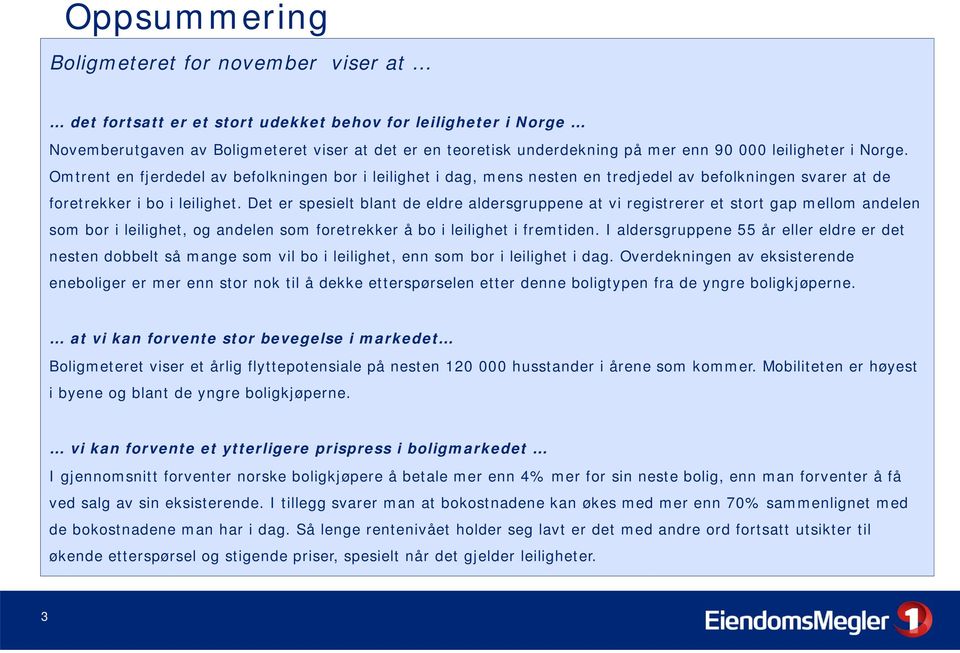 Det er spesielt blant de eldre aldersgruppene at vi registrerer et stort gap mellom andelen som bor i leilighet, og andelen som foretrekker å bo i leilighet i fremtiden.