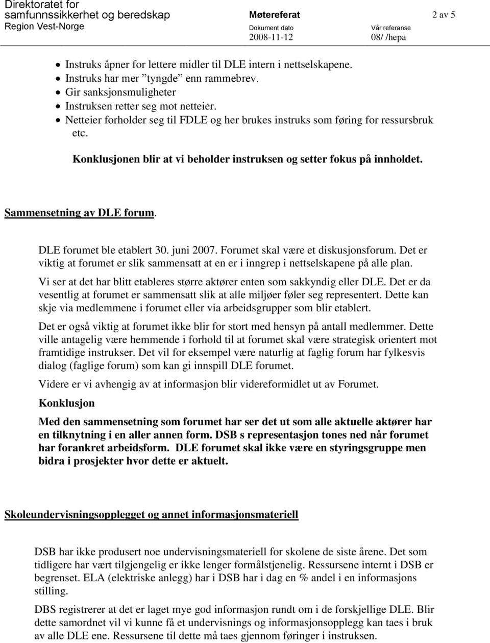 en blir at vi beholder instruksen og setter fokus på innholdet. Sammensetning av DLE forum. DLE forumet ble etablert 30. juni 2007. Forumet skal være et diskusjonsforum.