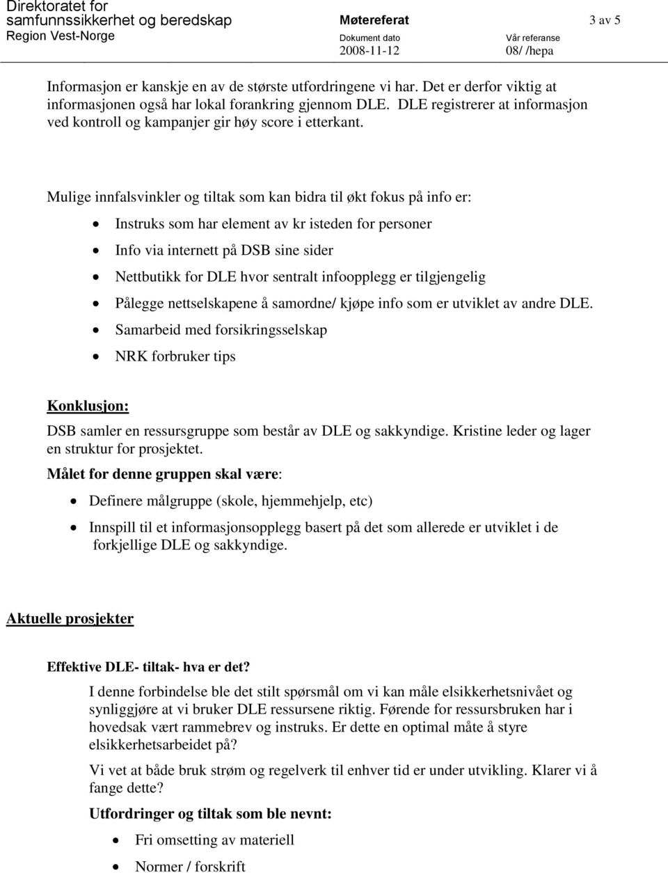 Mulige innfalsvinkler og tiltak som kan bidra til økt fokus på info er: Instruks som har element av kr isteden for personer Info via internett på DSB sine sider Nettbutikk for DLE hvor sentralt