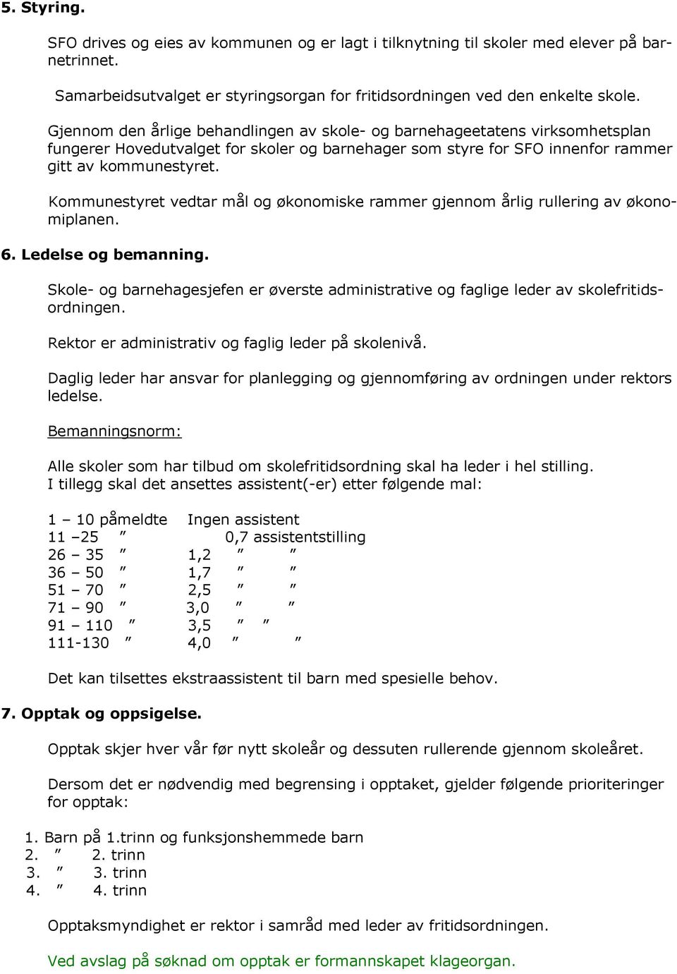 Kommunestyret vedtar mål og økonomiske rammer gjennom årlig rullering av økonomiplanen. 6. Ledelse og bemanning.