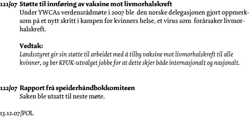 Landsstyret gir sin støtte til arbeidet med å tilby vaksine mot livmorhalskreft til alle kvinner, og ber KFUK-utvalget