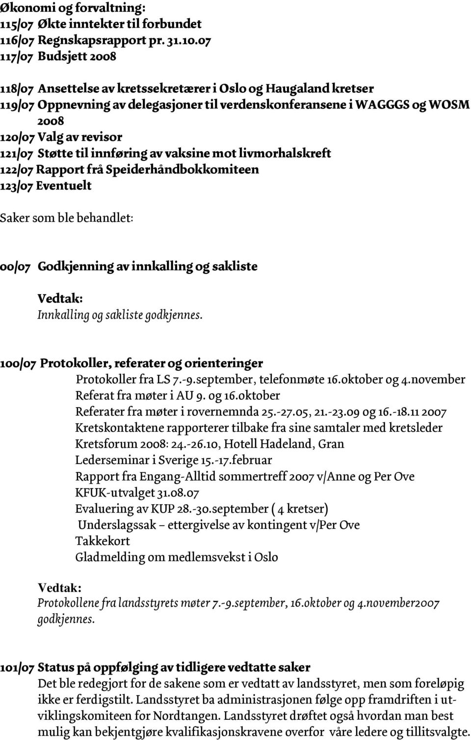 Støtte til innføring av vaksine mot livmorhalskreft 122/07 Rapport frå Speiderhåndbokkomiteen 123/07 Eventuelt Saker som ble behandlet: 00/07 Godkjenning av innkalling og sakliste Innkalling og