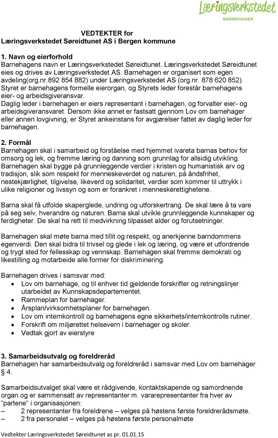 Styret er barnehagens formelle eierorgan, og Styrets leder forestår barnehagens eier- og arbeidsgiveransvar.