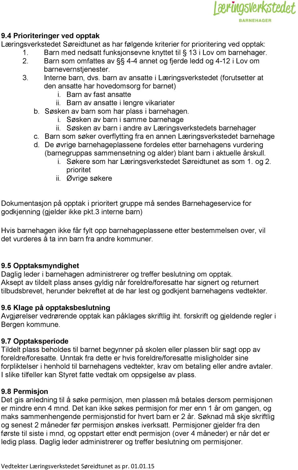 Barn av fast ansatte ii. Barn av ansatte i lengre vikariater b. Søsken av barn som har plass i barnehagen. i. Søsken av barn i samme barnehage ii.