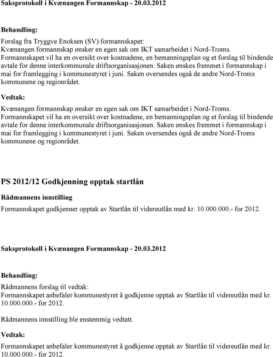 Saken ønskes fremmet i formannskap i mai for framlegging i kommunestyret i juni. Saken oversendes også de andre Nord-Troms kommunene og regionrådet.