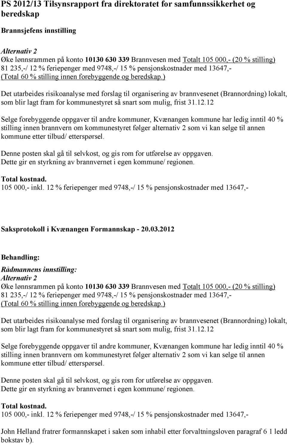 ) Det utarbeides risikoanalyse med forslag til organisering av brannvesenet (Brannordning) lokalt, som blir lagt fram for kommunestyret så snart som mulig, frist 31.12.