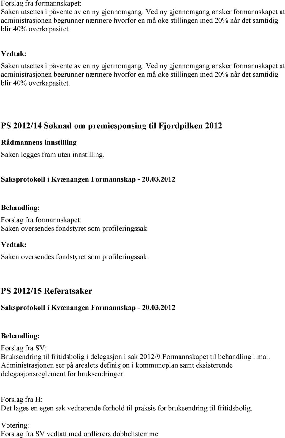 Saken utsettes i påvente av en ny gjennomgang.  PS 2012/14 Søknad om premiesponsing til Fjordpilken 2012 Saken legges fram uten innstilling.