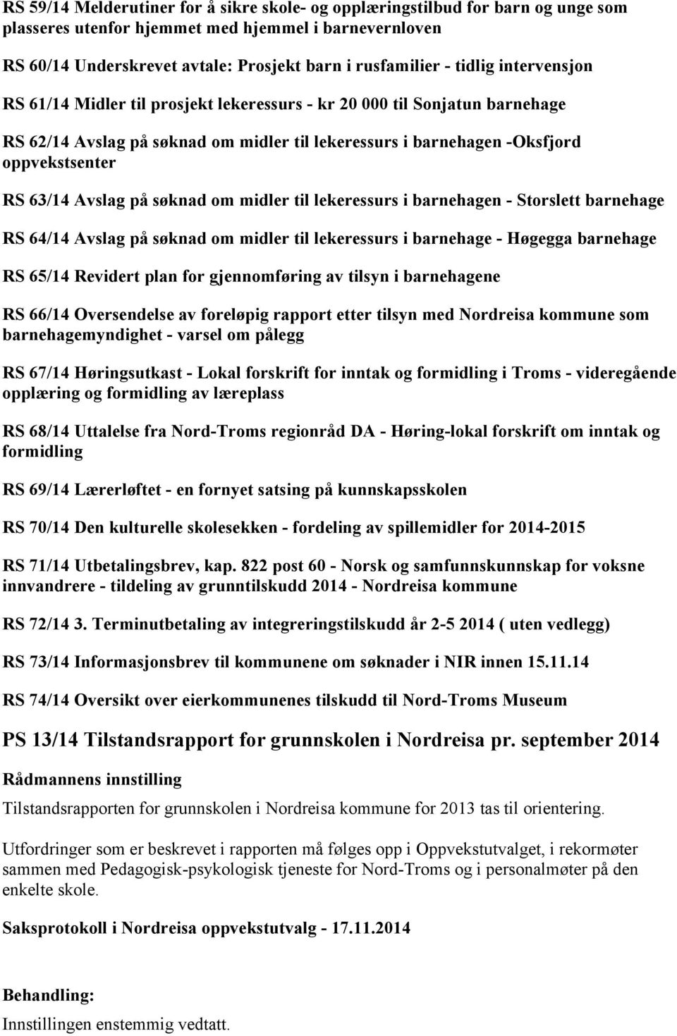 Avslag på søknad om midler til lekeressurs i barnehagen - Storslett barnehage RS 64/14 Avslag på søknad om midler til lekeressurs i barnehage - Høgegga barnehage RS 65/14 Revidert plan for