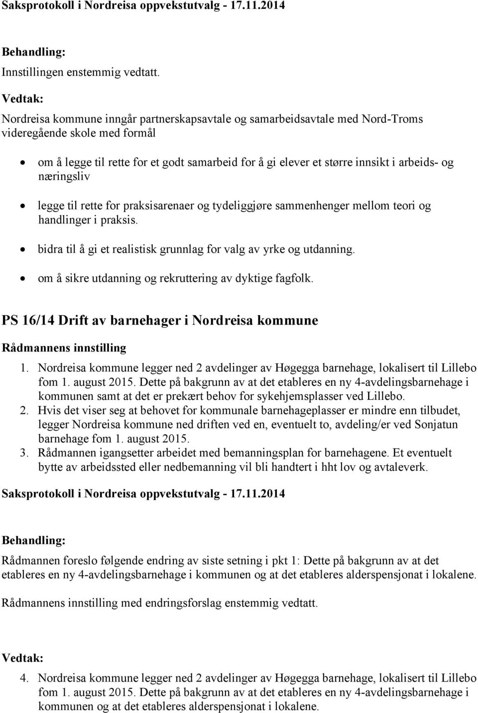 næringsliv legge til rette for praksisarenaer og tydeliggjøre sammenhenger mellom teori og handlinger i praksis. bidra til å gi et realistisk grunnlag for valg av yrke og utdanning.