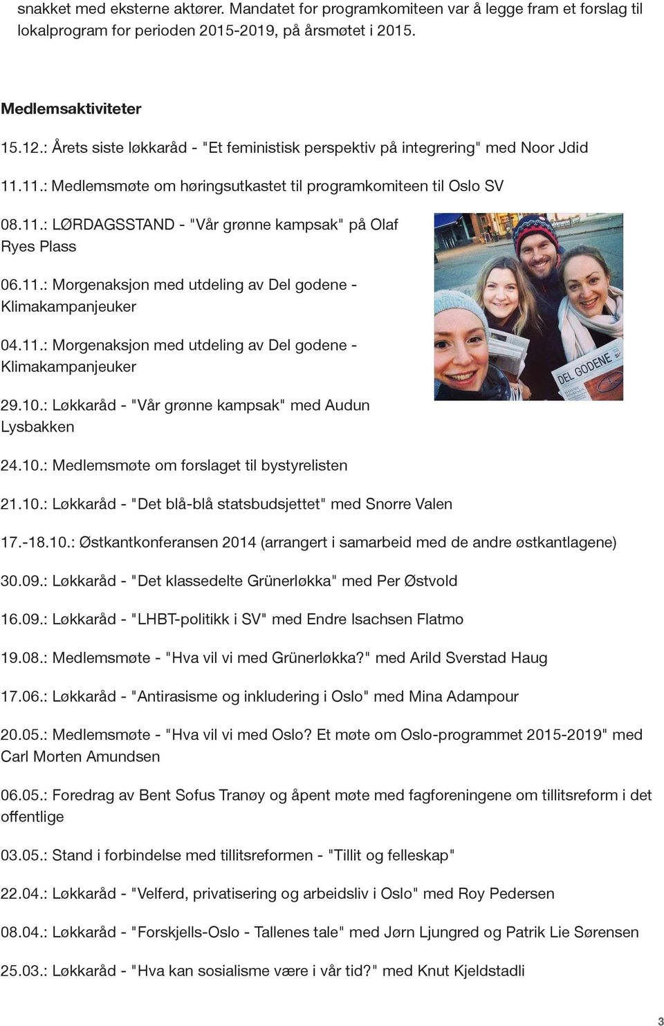 11.: Morgenaksjon med utdeling av Del godene - Klimakampanjeuker 04.11.: Morgenaksjon med utdeling av Del godene - Klimakampanjeuker 29.10.: Løkkaråd - "Vår grønne kampsak" med Audun Lysbakken 24.10.: Medlemsmøte om forslaget til bystyrelisten 21.