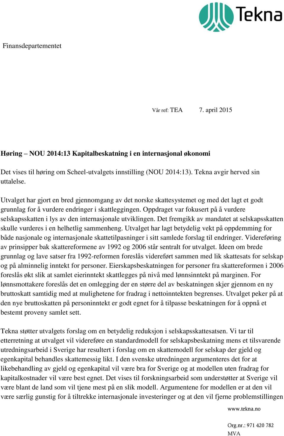 Oppdraget var fokusert på å vurdere selskapsskatten i lys av den internasjonale utviklingen. Det fremgikk av mandatet at selskapsskatten skulle vurderes i en helhetlig sammenheng.