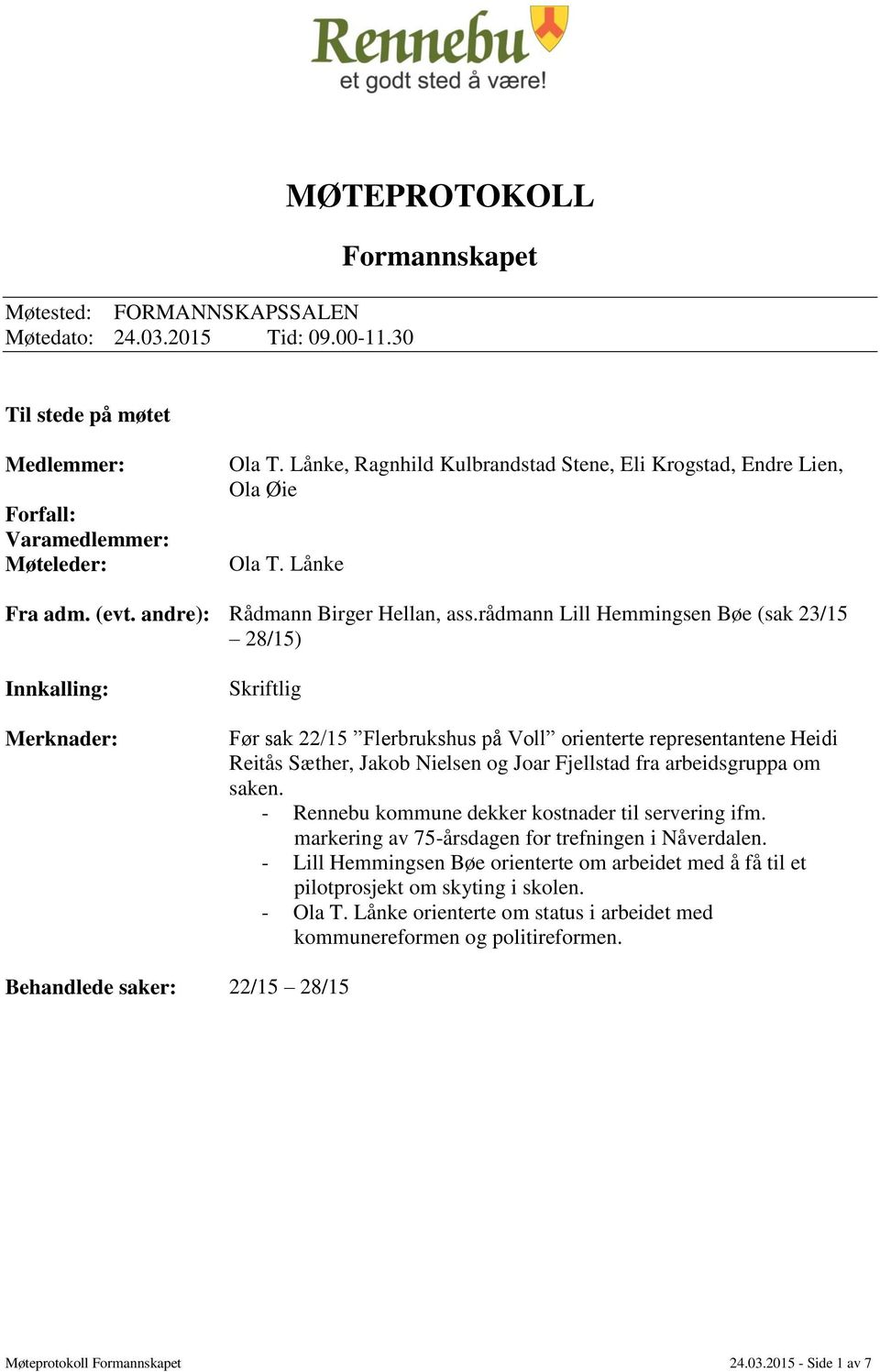 rådmann Lill Hemmingsen Bøe (sak 23/15 28/15) Innkalling: Merknader: Skriftlig Før sak 22/15 Flerbrukshus på Voll orienterte representantene Heidi Reitås Sæther, Jakob Nielsen og Joar Fjellstad fra