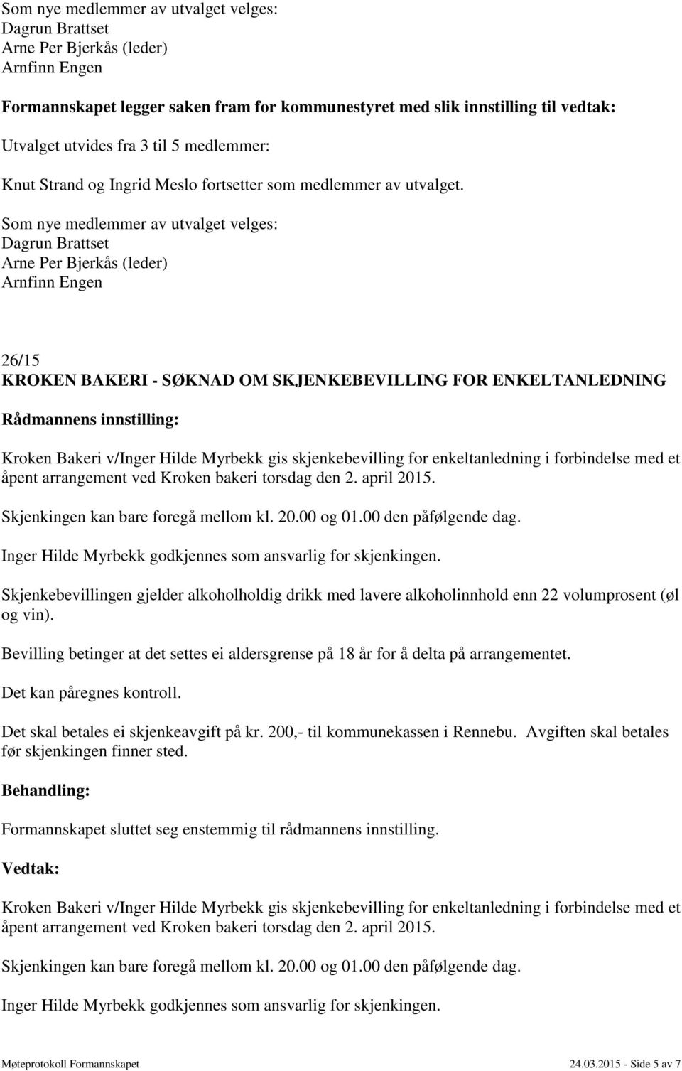 Som nye medlemmer av utvalget velges: Dagrun Brattset Arne Per Bjerkås (leder) Arnfinn Engen 26/15 KROKEN BAKERI - SØKNAD OM SKJENKEBEVILLING FOR ENKELTANLEDNING Kroken Bakeri v/inger Hilde Myrbekk