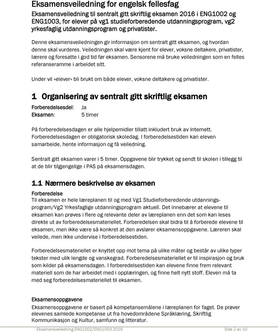 Veiledningen skal være kjent for elever, voksne deltakere, privatister, lærere og foresatte i god tid før eksamen. Sensorene må bruke veiledningen som en felles referanseramme i arbeidet sitt.