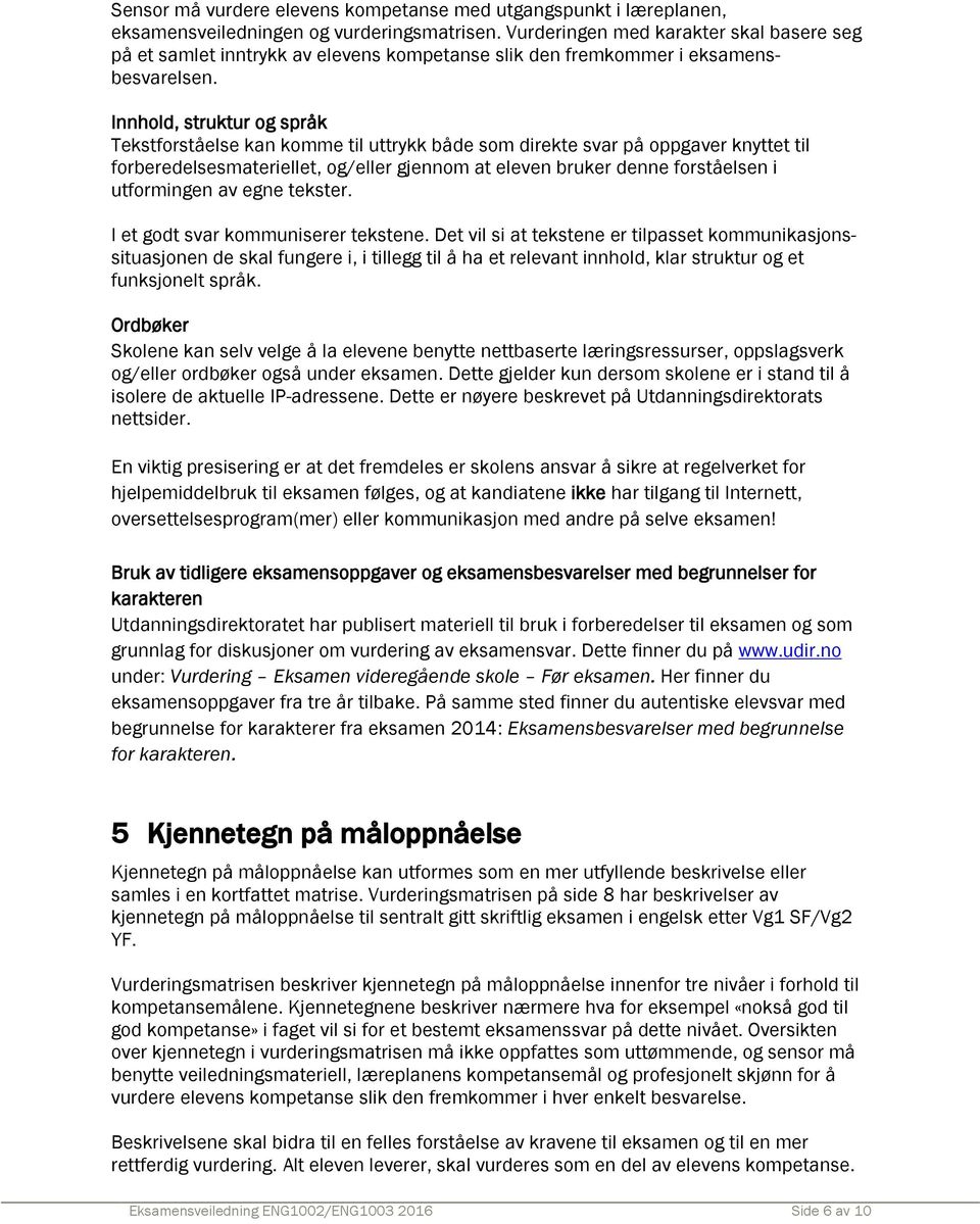 Innhold, struktur og språk Tekstforståelse kan komme til uttrykk både som direkte svar på oppgaver knyttet til forberedelsesmateriellet, og/eller gjennom at eleven bruker denne forståelsen i