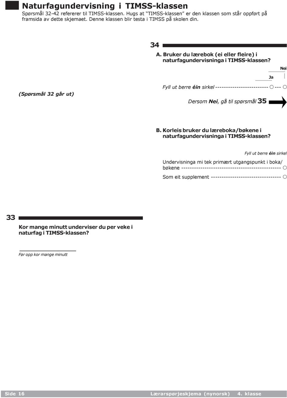 Nei Ja (Spørsmål 32 går ut) Fyll ut berre éin sirkel ------------------------- A--- A Dersom Nei, gå til spørsmål 35 B. Korleis bruker du læreboka/bøkene i naturfagundervisninga i TIMSS-klassen?