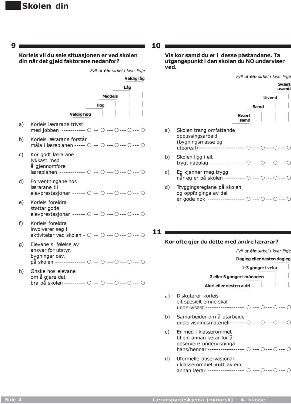 læreplanen ------------ A -- d) Forventningane hos lærarane til elevprestasjonar ------ A -- e) Korleis foreldra støttar gode elevprestasjonar ------ A -- f) Korleis foreldra involverer seg i