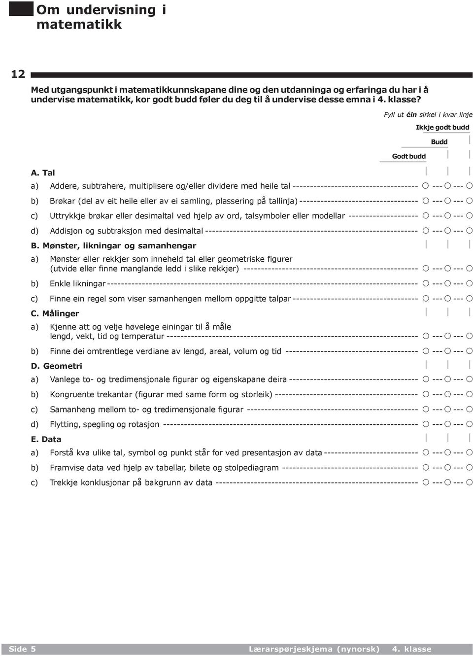 Tal Godt budd Ikkje godt budd a) Addere, subtrahere, multiplisere og/eller dividere med heile tal ------------------------------------ A ---A---A b) Brøkar (del av eit heile eller av ei samling,