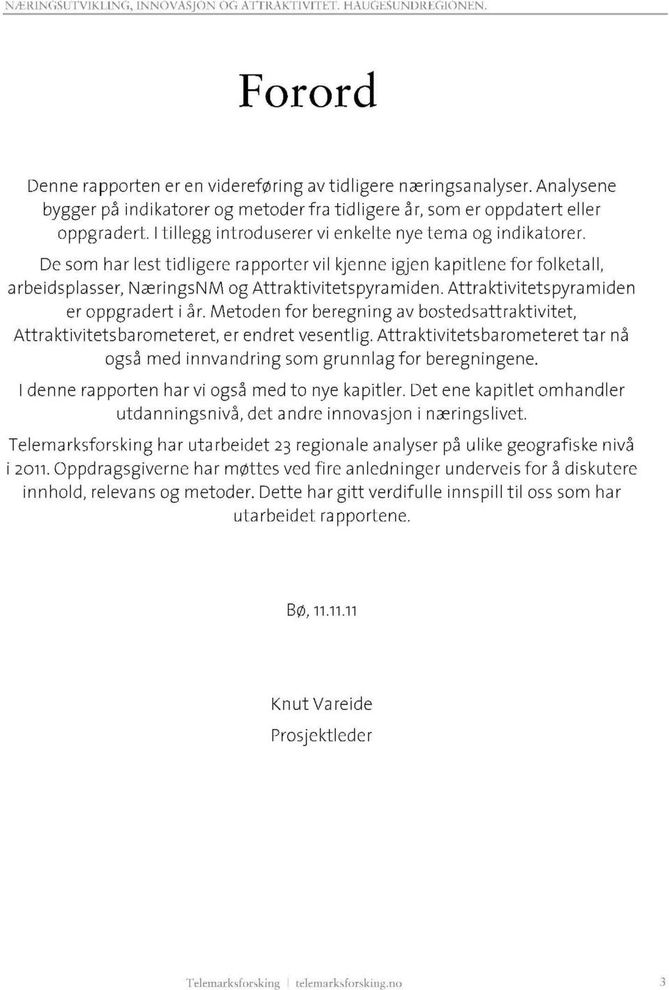 De som har lest tid l igere ra p porter vil kjenne igjen kapitlene for fol keta 11, arbeidsplasser, Næ ringsnm og Att ra ktivitetspyra m iden. Att ra ktivitets pyramiden er oppgradert i år.