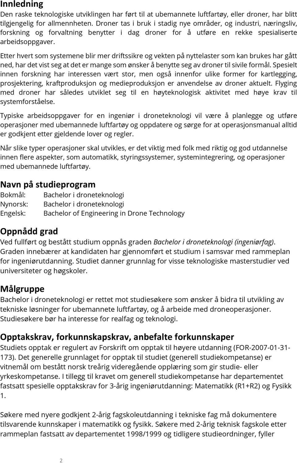 Etter hvert som systemene blir mer driftssikre og vekten på nyttelaster som kan brukes har gått ned, har det vist seg at det er mange som ønsker å benytte seg av droner til sivile formål.