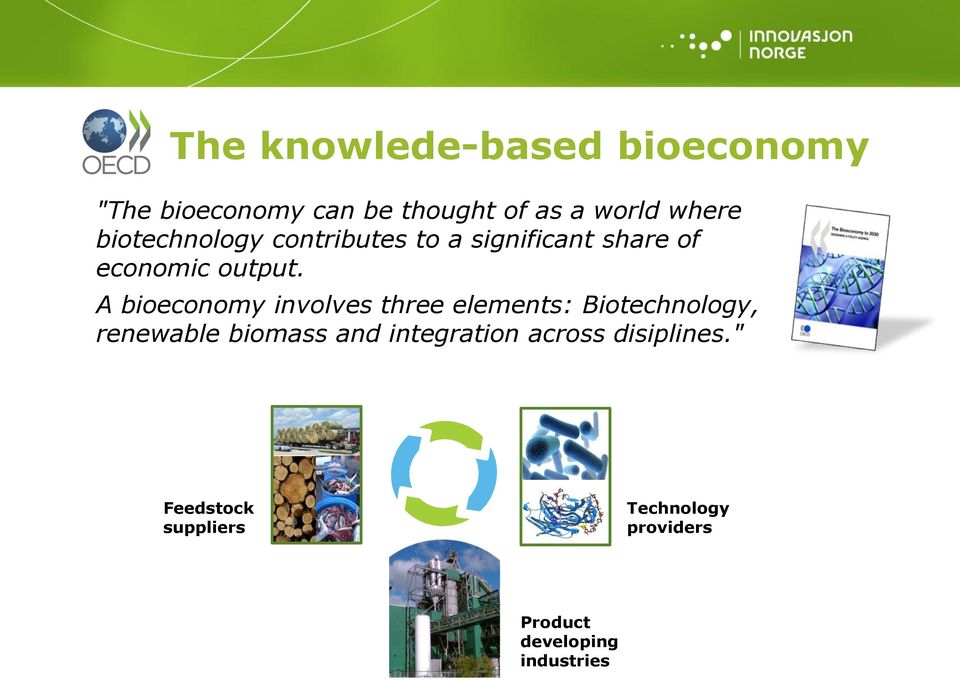 A bioeconomy involves three elements: Biotechnology, renewable biomass and