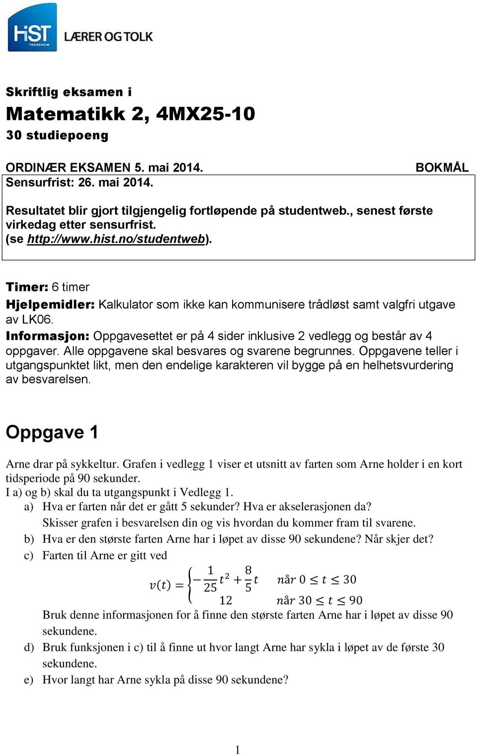 Informasjon: Oppgavesettet er på 4 sider inklusive 2 vedlegg og består av 4 oppgaver. Alle oppgavene skal besvares og svarene begrunnes.