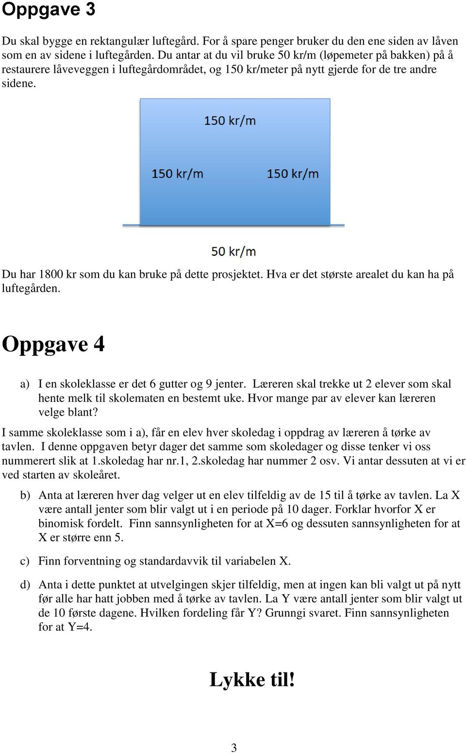 Du har 1800 kr som du kan bruke på dette prosjektet. Hva er det største arealet du kan ha på luftegården. Oppgave 4 a) I en skoleklasse er det 6 gutter og 9 jenter.