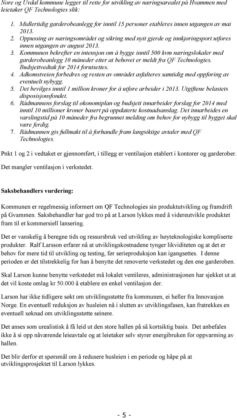 Kommu bkrftr itsjo om å bygg itil 5 kvm ærigslokalr md gardrobalgg 1 mådr ttr at bhovt r mldt fra QF Tchologis. Budsjttvdtak for 214 forutstts. 4.