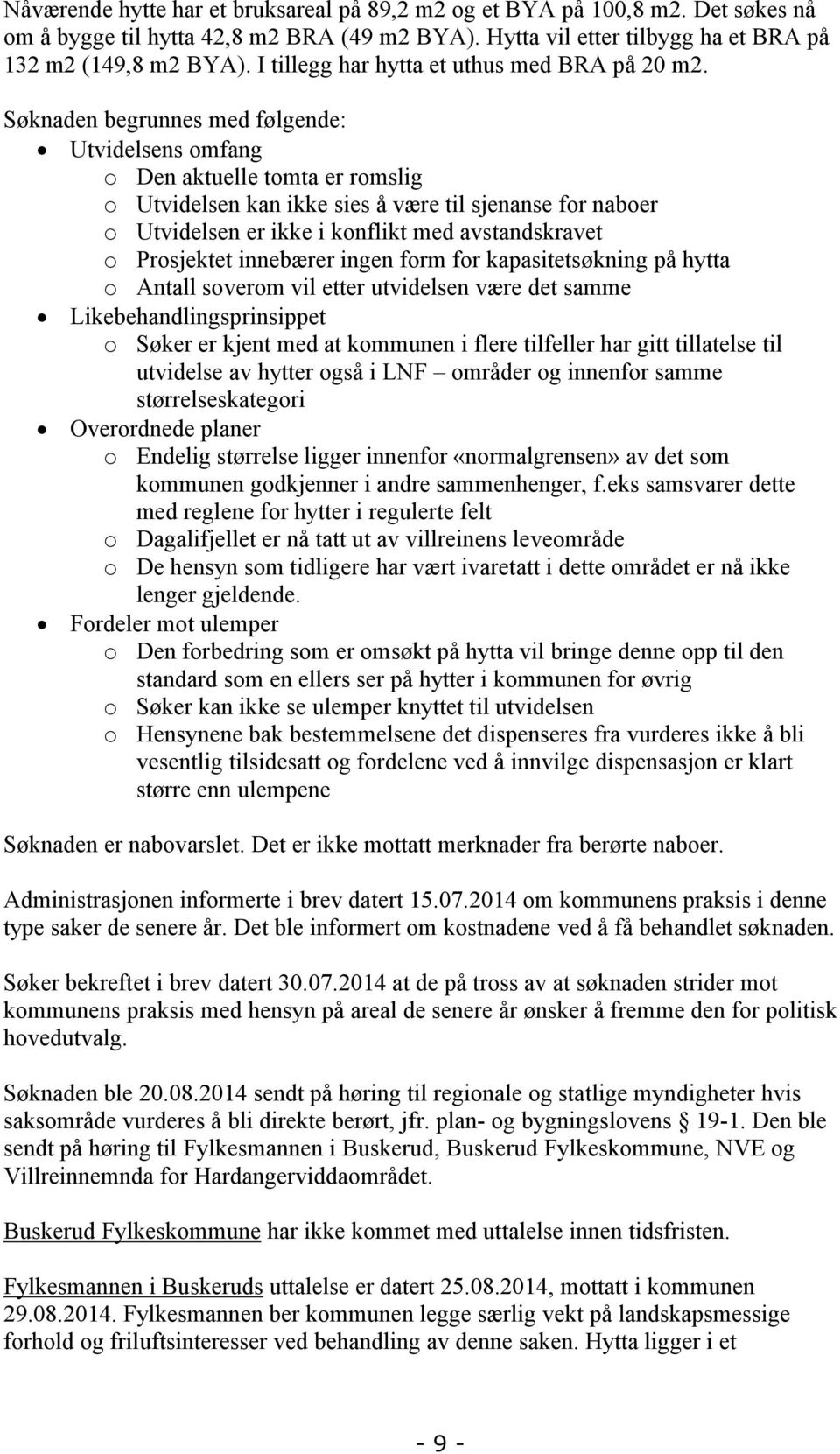 Søkad bgrus md følgd: Utvidlss omfag o D aktull tomta r romslig o Utvidls ka ikk sis å vær til sjas for abor o Utvidls r ikk i koflikt md avstadskravt o Prosjktt ibærr ig form for kapasittsøkig på