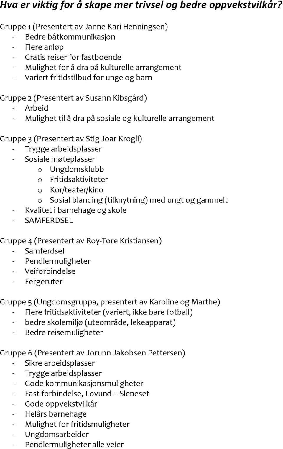 og kulturelle arrangement - Trygge arbeidsplasser - Sosiale møteplasser o Ungdomsklubb o Fritidsaktiviteter o Kor/teater/kino o Sosial blanding (tilknytning) med ungt og gammelt - Kvalitet i