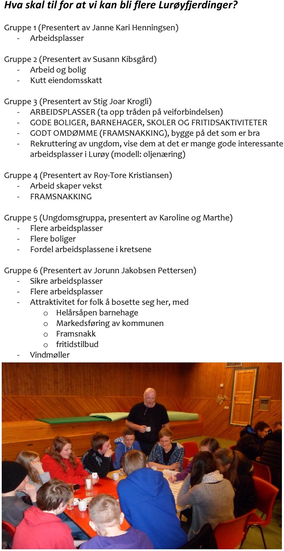 GODT OMDØMME (FRAMSNAKKING), bygge på det som er bra - Rekruttering av ungdom, vise dem at det er mange gode interessante arbeidsplasser i Lurøy (modell: oljenæring) -