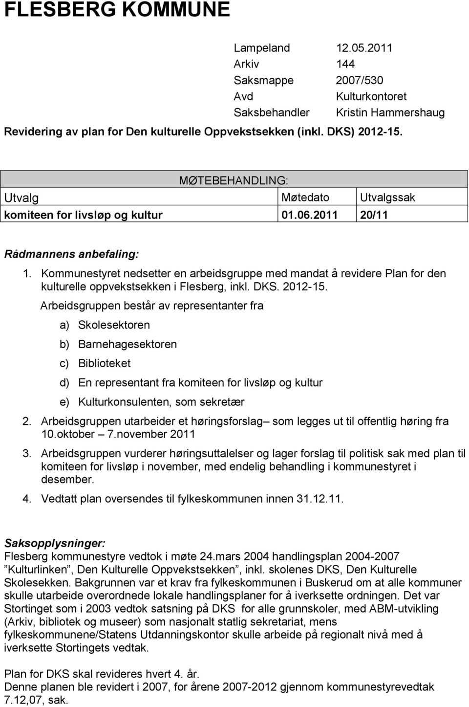 Kommunestyret nedsetter en arbeidsgruppe med mandat å revidere Plan for den kulturelle oppvekstsekken i Flesberg, inkl. DKS. 2012-15.