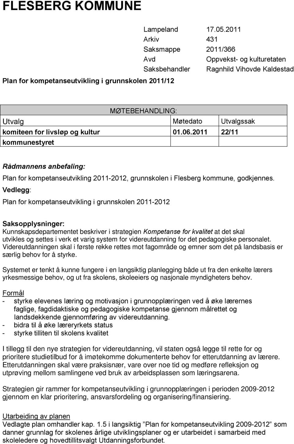 2011 22/11 kommunestyret Rådmannens anbefaling: Plan for kompetanseutvikling 2011-2012, grunnskolen i Flesberg kommune, godkjennes.