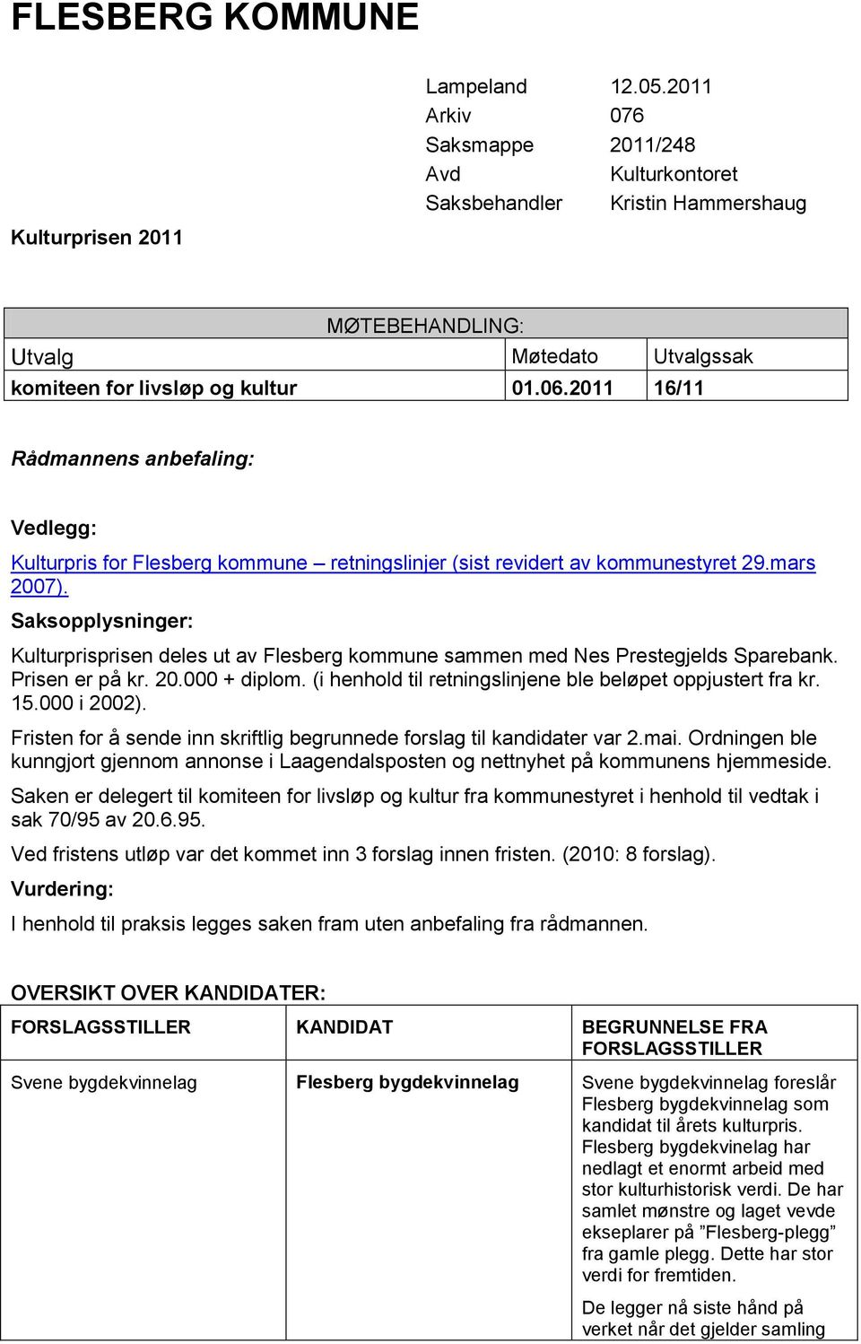 2011 16/11 Rådmannens anbefaling: Vedlegg: Kulturpris for Flesberg kommune retningslinjer (sist revidert av kommunestyret 29.mars 2007).