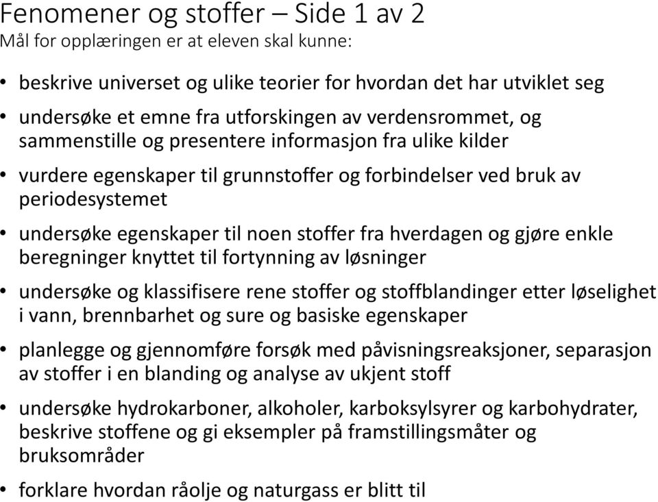 av løsninger undersøke og klassifisere rene stoffer og stoffblandinger etter løselighet i vann, brennbarhet og sure og basiske egenskaper planlegge og gjennomføre forsøk med påvisningsreaksjoner,