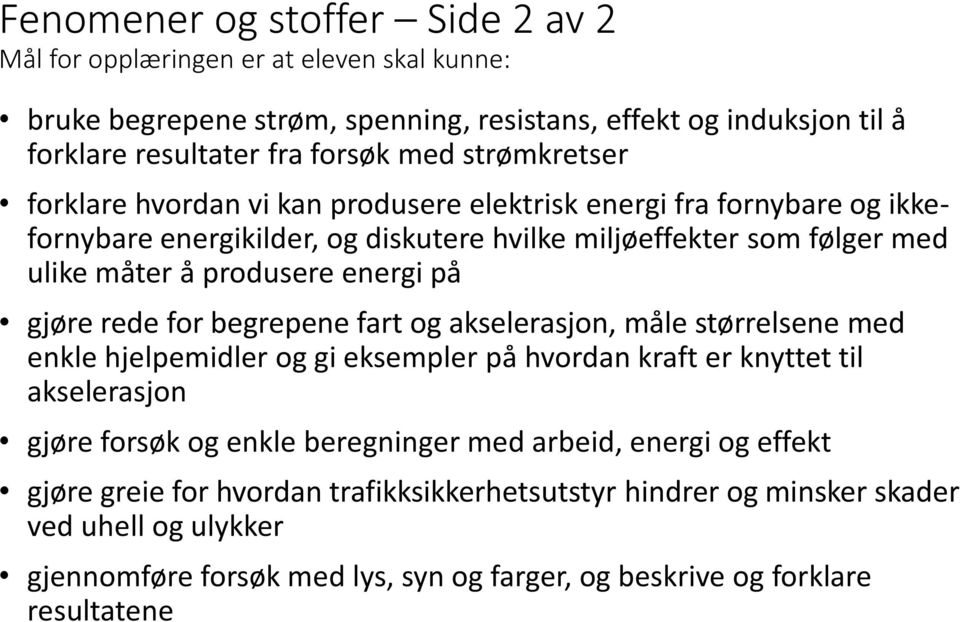 begrepene fart og akselerasjon, måle størrelsene med enkle hjelpemidler og gi eksempler på hvordan kraft er knyttet til akselerasjon gjøre forsøk og enkle beregninger med arbeid,