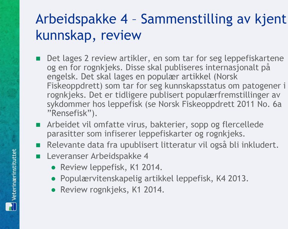 Det er tidligere publisert populærfremstillinger av sykdommer hos leppefisk (se Norsk Fiskeoppdrett 2011 No. 6a Rensefisk ).