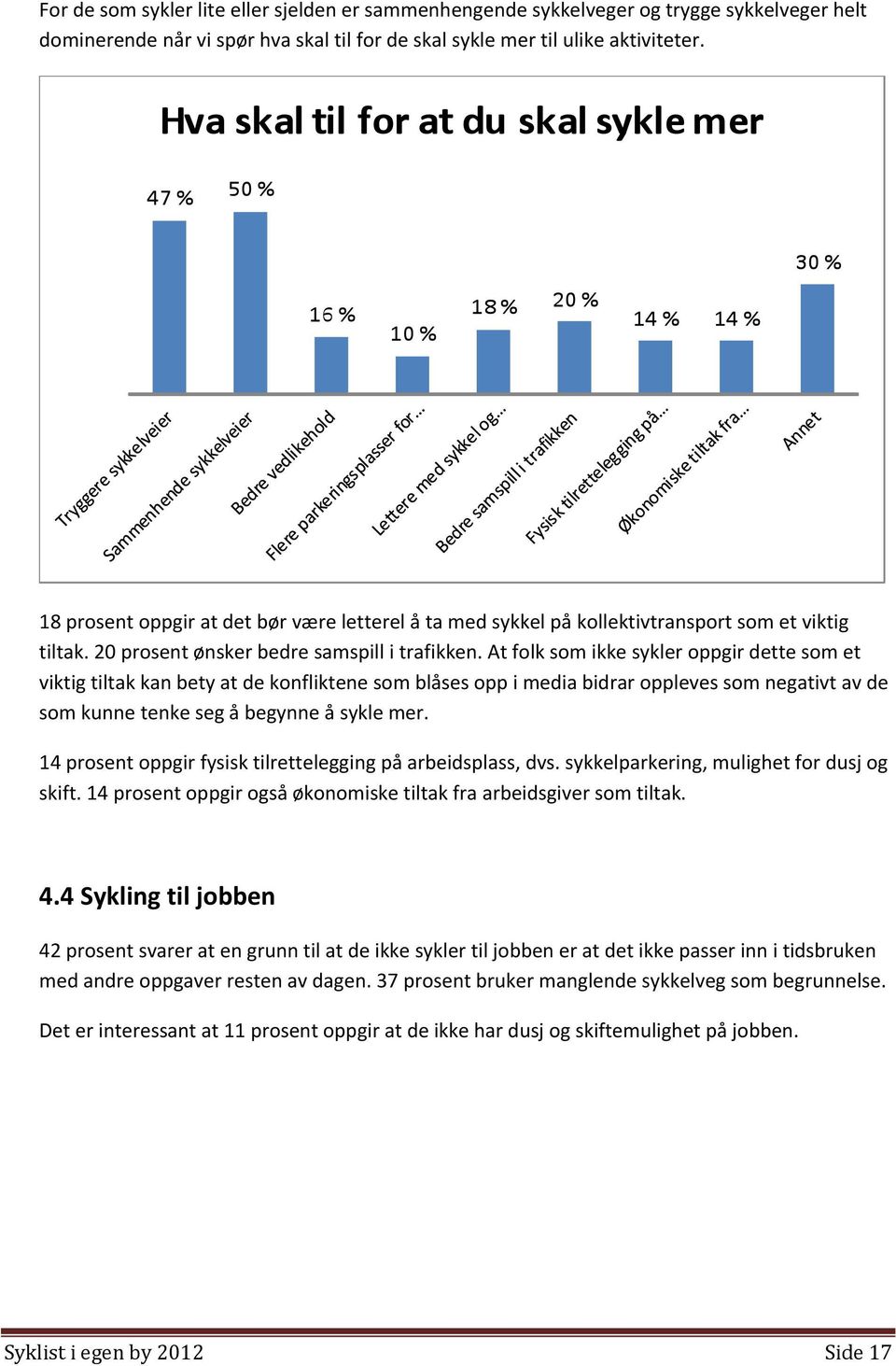 At folk som ikke sykler oppgir dette som et viktig tiltak kan bety at de konfliktene som blåses opp i media bidrar oppleves som negativt av de som kunne tenke seg å begynne å sykle mer.